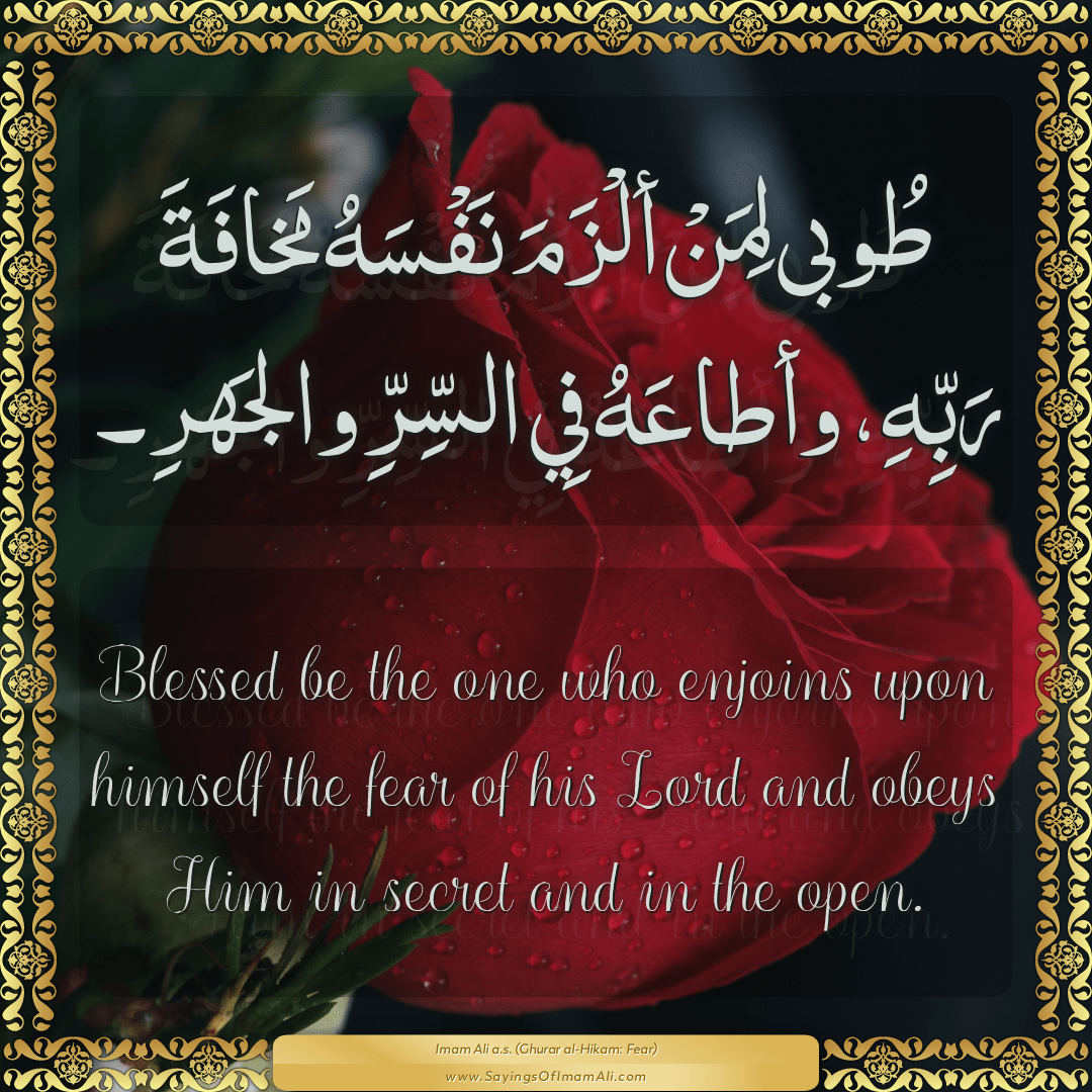 Blessed be the one who enjoins upon himself the fear of his Lord and obeys...